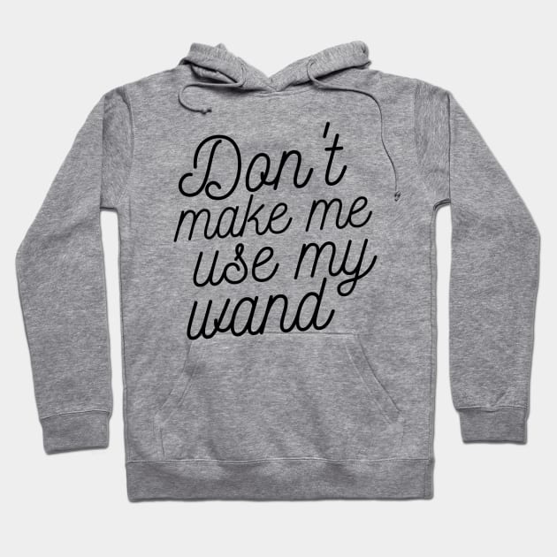 Don't make me use my wand Hoodie by eyesasdaggers